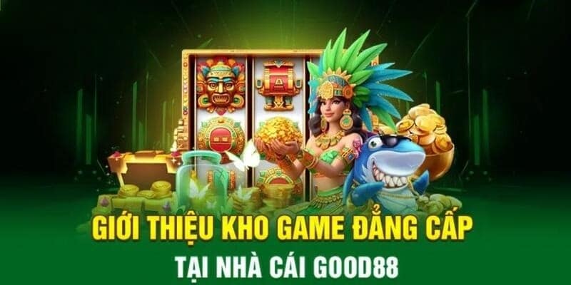 Tổng hợp kho game hot hit nên thử nhất khi đến với Good88 